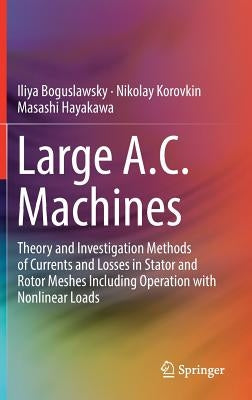 Large A.C. Machines: Theory and Investigation Methods of Currents and Losses in Stator and Rotor Meshes Including Operation with Nonlinear Loads by Boguslawsky, Iliya