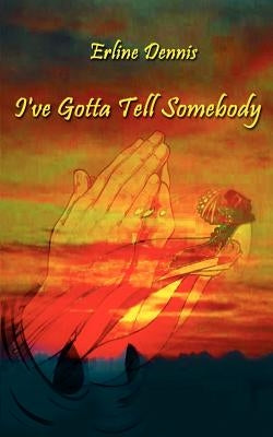 I've Gotta Tell Somebody by Dennis, Erline