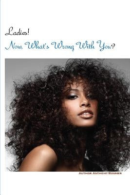 Ladies! Now What's Wrong With You? by Bonner, Anthony
