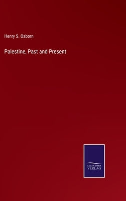 Palestine, Past and Present by Osborn, Henry S.