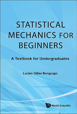 Statistical Mechanics for Beginners: A Textbook for Undergraduates by Benguigui, Lucien Gilles