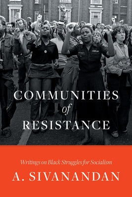 Communities of Resistance: Writings on Black Struggles for Socialism by Sivanandan, A.