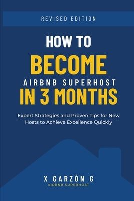 How to become AirBnb Host in 3 months: Expert Strategies and Proven Tips for New Hosts to Achieve Excellence Quickly by Garzon G