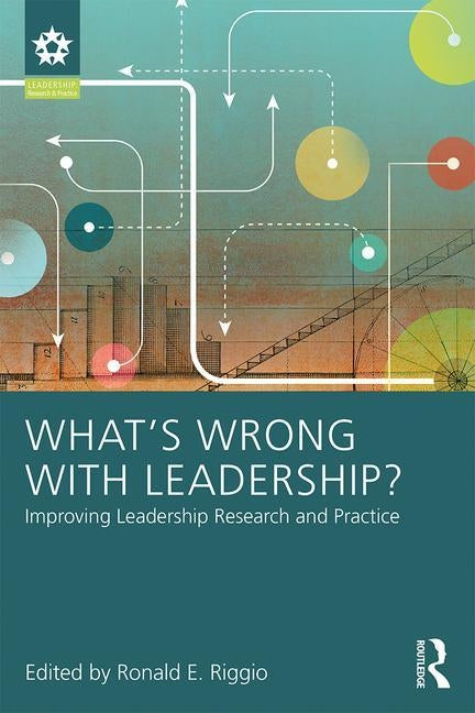 What's Wrong with Leadership?: Improving Leadership Research and Practice by Riggio, Ronald E.