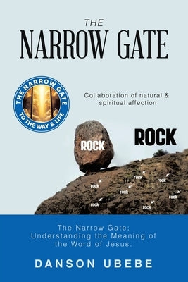 The Narrow Gate: The Narrow Gate; Understanding the Meaning of the Word of Jesus. by Ubebe, Danson