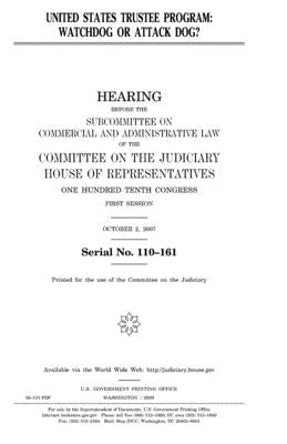 United States Trustee Program: watchdog or attack dog? by Representatives, United States House of