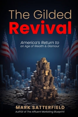 The Gilded Revival: America's Return to an Age of Wealth & Glamour by Satterfield, Mark