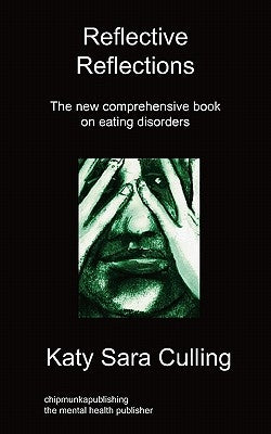 Reflective Reflections: The New Comprehensive Book on Eating Disorders by Culling, Katy Sara