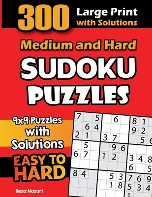 300 Medium and Hard Sudoku Puzzles: 9x9 Puzzles with Solutions by Nazari, Reza
