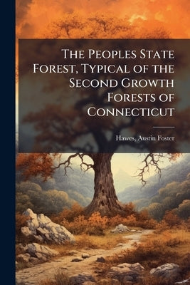 The Peoples State Forest, Typical of the Second Growth Forests of Connecticut by Hawes, Austin Foster