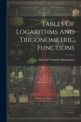 Tables Of Logarithms And Trigonometric Functions by Huntington, Edward Vermilye