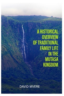 A Historical Overview of Traditional Family Life in the Mutasa Kingdom by Mvere, David A.