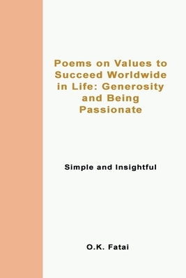 Poems on Values to Succeed Worldwide in Life: Generosity and Being Passionate: Simple and Insightful by Fatai, O. K.