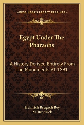 Egypt Under The Pharaohs: A History Derived Entirely From The Monuments V1 1891 by Brugsch Bey, Heinrich