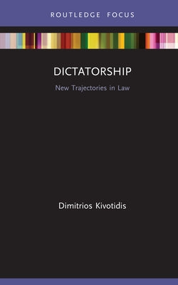 Dictatorship: New Trajectories in Law by Kivotidis, Dimitrios