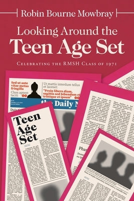 Looking Around the Teen Age Set: Celebrating the Rmsh Class of 1971 by Mowbray, Robin Bourne