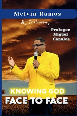 Knowing God Face to Face: My Testimony by Ramos, Melvin