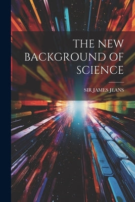 The New Background of Science by Jeans, James