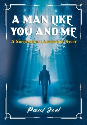 A Man Like You And Me: A Supernatural Adventure Story by Joel, Paul