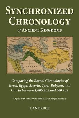 Synchronized Chronology: for the Ancient Kingdoms of Israel, Egypt, Assyria, Tyre, and Babylon by Bruce, Dan