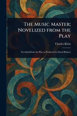 The Music Master; Novelized From the Play by Klein, Charles