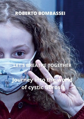 -LET'S BREATHE TOGETHER - Journey into the world of cystic fibrosis by Bombassei, Roberto