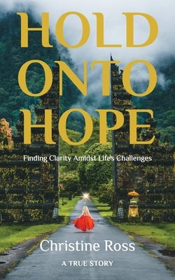 Hold Onto Hope: Finding Clarity Amidst Life's Challenges by Ross, Christine