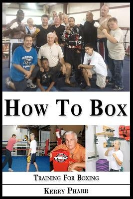 How To Box: A Boxing and Training Handbook by Pharr, Kerry