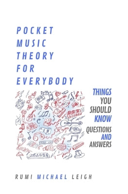 Pocket Music Theory For Everybody: Things you should know (Questions and Answers) by Leigh, Rumi Michael