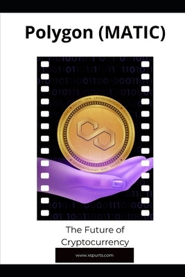 Polygon (MATIC): The Future of Cryptocurrency by Gallagher, Isla L.