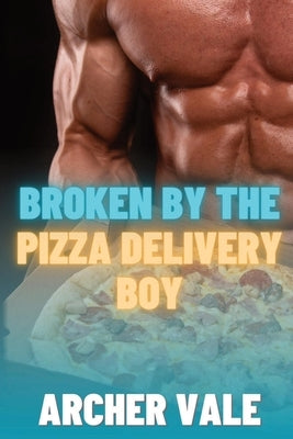 Broken by the Pizza Delivery Boy by Vale, Archer