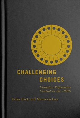 Challenging Choices: Canada's Population Control in the 1970s Volume 55 by Dyck, Erika