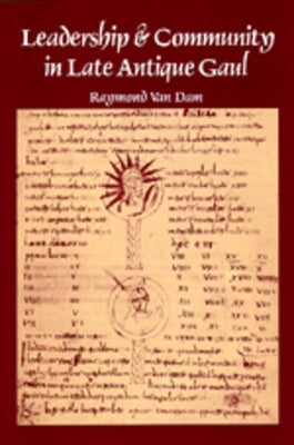 Leadership & Community in Late Ancient Gaul by Van Dam, Raymond