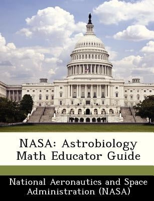 NASA: Astrobiology Math Educator Guide by National Aeronautics and Space Administr