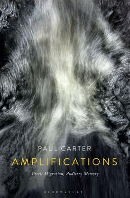 Amplifications: Poetic Migration, Auditory Memory by Carter, Paul