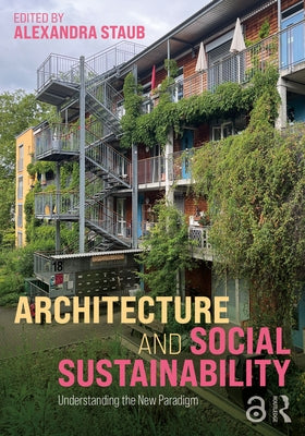 Architecture and Social Sustainability: Understanding the New Paradigm by Staub, Alexandra