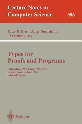 Types for Proofs and Programs: International Workshop Types '94, Bastad, Sweden, June 6-10, 1994. Selected Papers by Dybjer, Peter