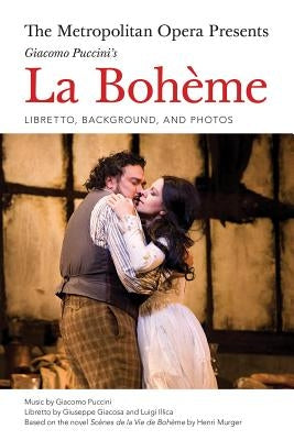The Metropolitan Opera Presents: Puccini's La Boheme: Libretto, Background and Photos by Puccini, Giacomo