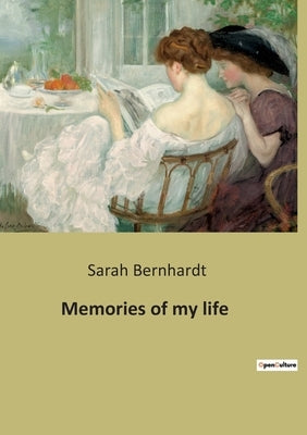 Memories of my life: The autobiography of Sarah Bernhardt by Bernhardt, Sarah