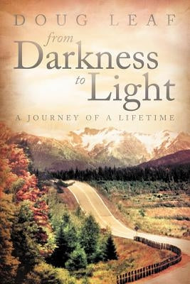 From Darkness to Light: A Journey of a Lifetime by Leaf, Doug