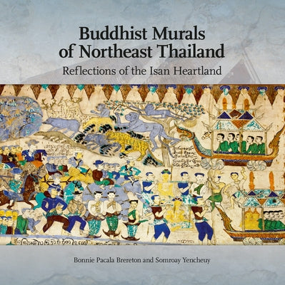 Buddhist Murals of Northeast Thailand: Reflections of the Isan Heartland by Brereton, Bonnie Pacala