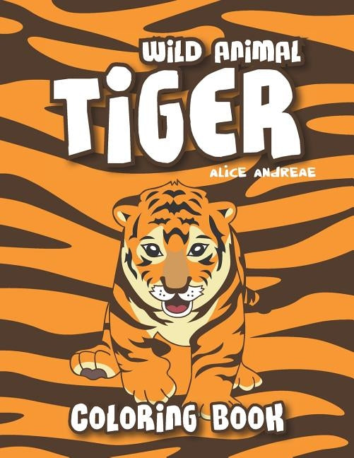 Tiger Coloring Book: coloring and activity books for kids ages 4-8 by Andreae, Alice
