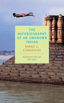 The Autobiography of an Unknown Indian by Chaudhuri, Nirad C.