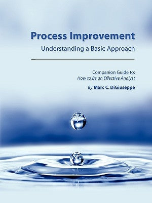 Process Improvement: Understanding a Basic Approach - Companion Guidebook to How to Be an Effective Analyst by Digiuseppe, Marc C.