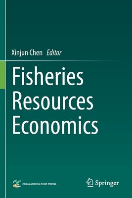 Fisheries Resources Economics by Chen, Xinjun