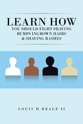Learn How You Should Fight Shaving Bumps Ingrown Hairs & Shaving Rashes by Beale, Louis H., II