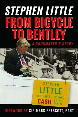 From Bicycle to Bentley, a Bookmaker's Story: By Stephen Little by Little, Stephen