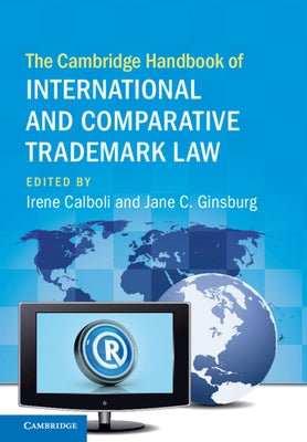 The Cambridge Handbook of International and Comparative Trademark Law by Calboli, Irene