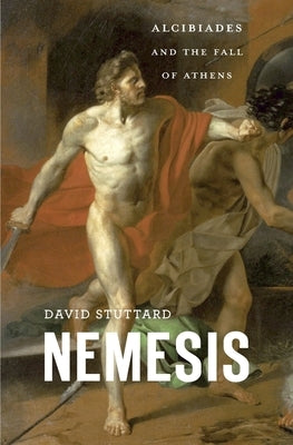 Nemesis: Alcibiades and the Fall of Athens by Stuttard, David