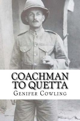 Coachman to Quetta: War time service of an ordinary Edwardian by Cowling, Genifer